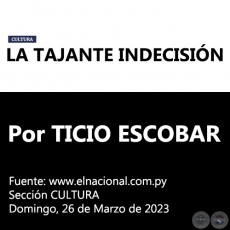 LA TAJANTE INDECISIN - Por TICIO ESCOBAR - Domingo, 26 de Marzo de 2023